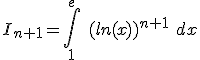  I_{n+1} = \int_1^e\ (ln(x))^{n+1}\ dx